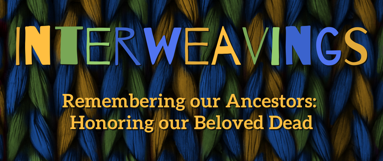 Interweavings - Remembering our Ancestors Honoring our Beloved Dead Header