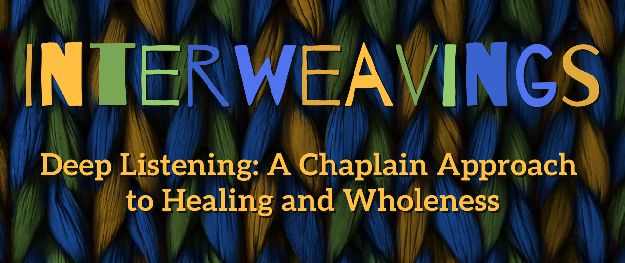 Interweavings Deep Listening A Chaplain Approach to Healing and Wholeness Header
