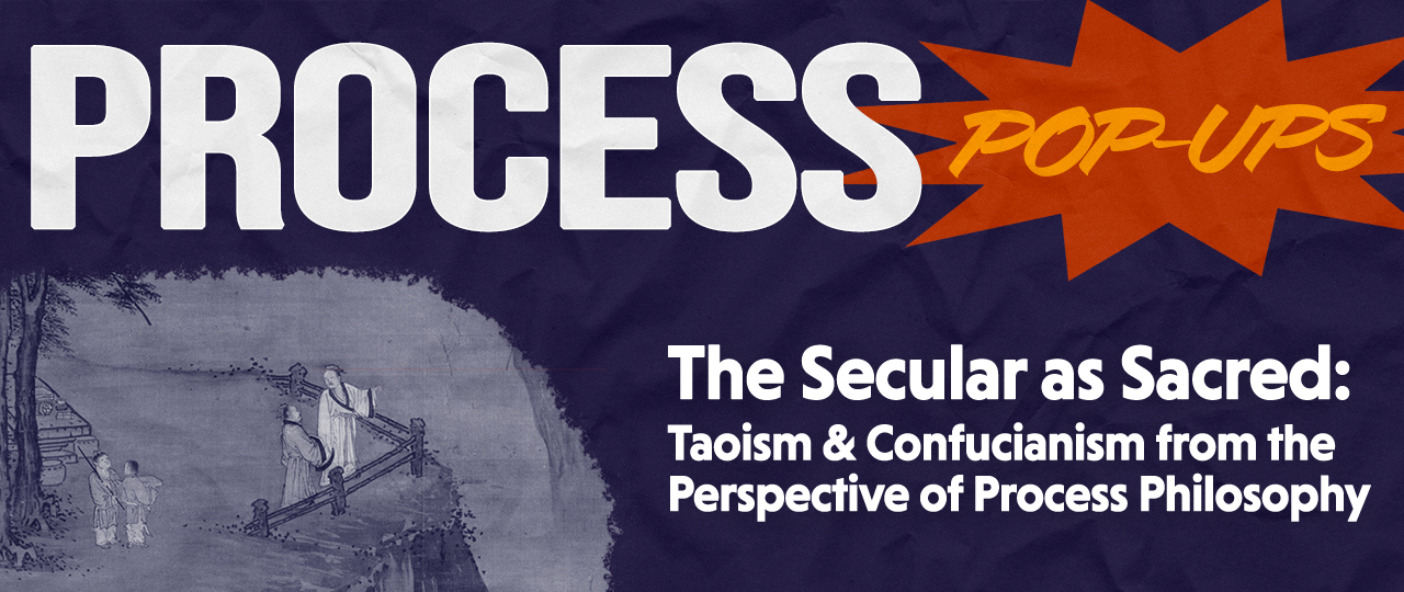 Process Pop-Up: The Secular as Sacred: Taoism & Confucianism from the Perspective of Process Philosophy with Zhenbao Jin