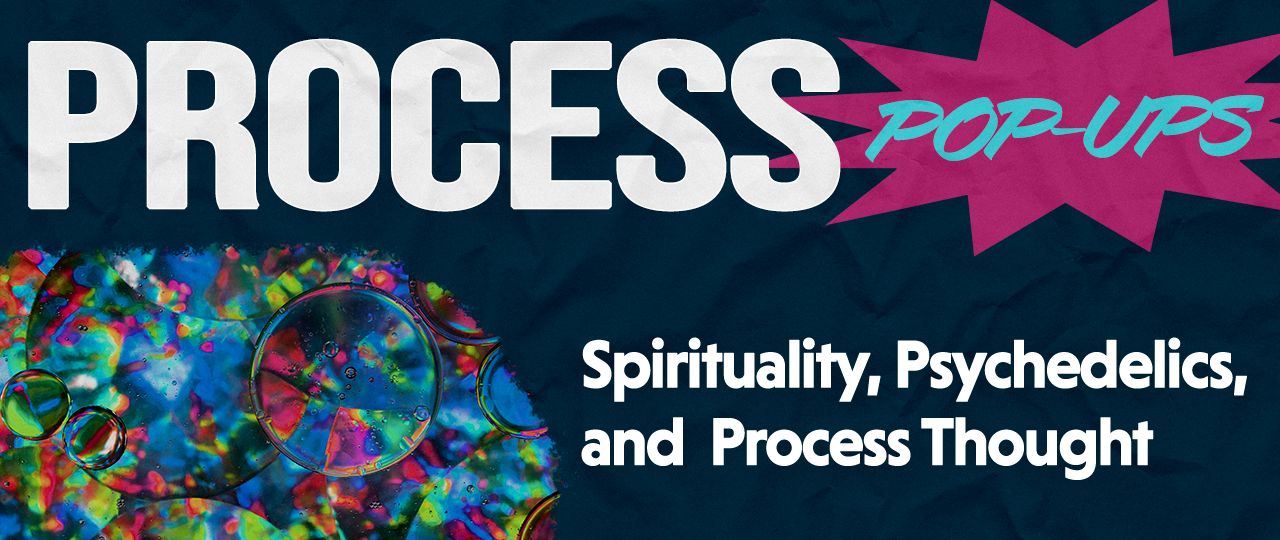 Process Pop Ups Spirituality, Psychedelics, and Process Thought Header