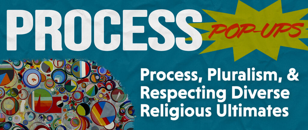 Process Pop-Up: Process, Pluralism, and Respecting Diverse Religious Ultimates with Matthew LoPresti