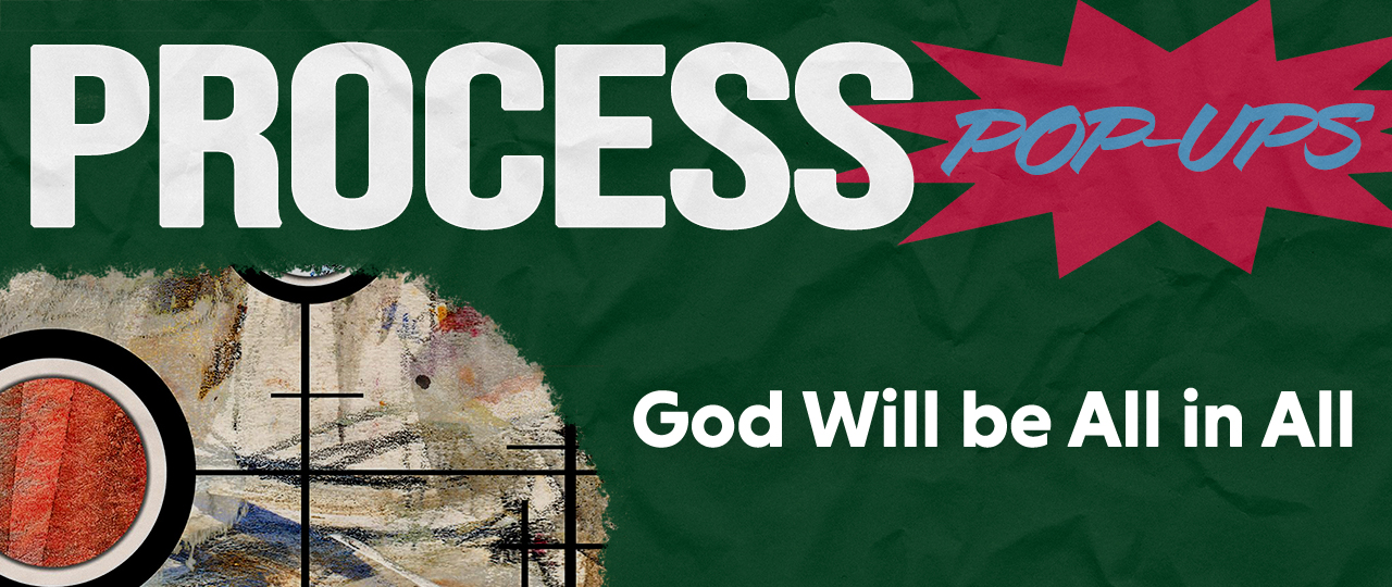 Process Pop Up: God Will be All in All with Anna Case-Winters