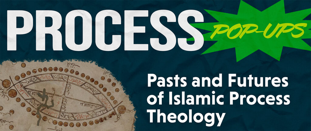 Process Pop-Up: Pasts and Futures of Islamic Process Theology with Jared Morningstar